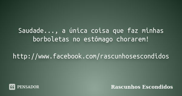 Saudade..., a única coisa que faz minhas borboletas no estômago chorarem! http://www.facebook.com/rascunhosescondidos... Frase de Rascunhos Escondidos.