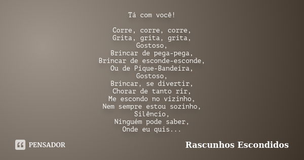 Tá com você! Corre, corre, corre, Grita, grita, grita, Gostoso, Brincar de pega-pega, Brincar de esconde-esconde, Ou de Pique-Bandeira, Gostoso, Brincar, se div... Frase de Rascunhos Escondidos.