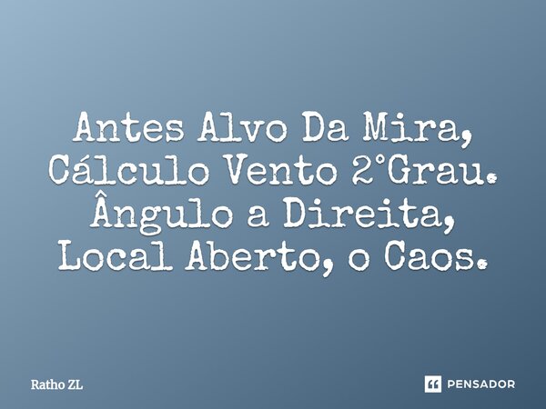 Antes Alvo Da Mira⁠, Cálculo Vento 2°Grau. Ângulo a Direita, Local Aberto, o Caos.... Frase de Ratho ZL.