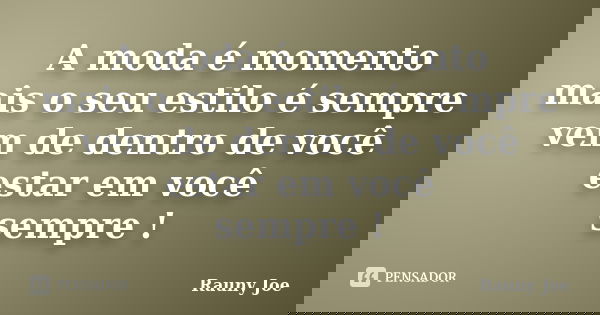 A moda é momento mais o seu estilo é sempre vem de dentro de você estar em você sempre !... Frase de Rauny Joe.
