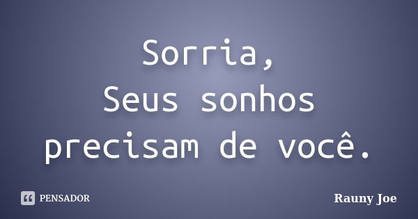 Sorria, Seus sonhos precisam de você.... Frase de Rauny Joe.