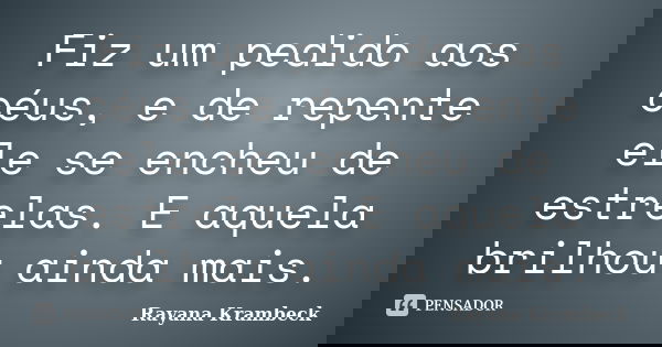 Fiz um pedido aos céus, e de repente ele se encheu de estrelas. E aquela brilhou ainda mais.... Frase de Rayana Krambeck.