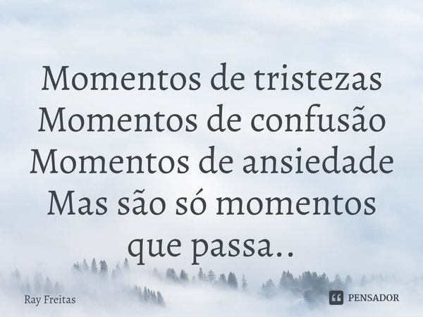 ⁠Momentos de tristezas Momentos de confusão Momentos de ansiedade Mas são só momentos que passam.... Frase de Ray Freitas.