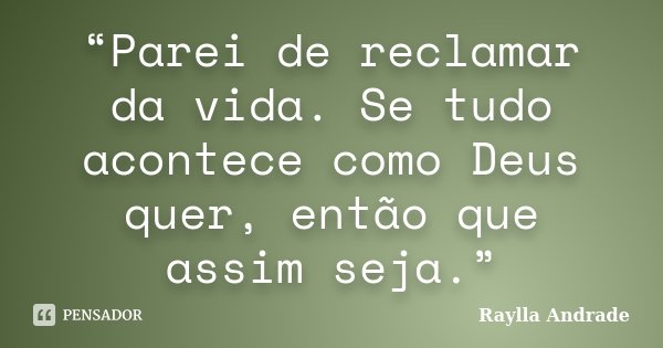 “Parei de reclamar da vida. Se tudo acontece como Deus quer, então que assim seja.”... Frase de Raylla Andrade.