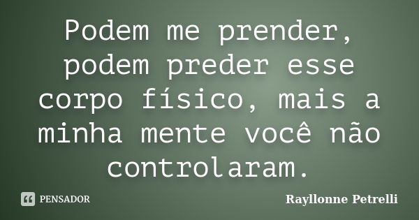 Podem me prender, podem preder esse corpo físico, mais a minha mente você não controlaram.... Frase de Rayllonne Petrelli.