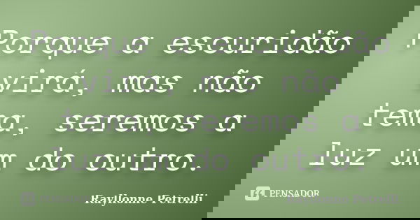 Porque a escuridão virá, mas não tema, seremos a luz um do outro.... Frase de Rayllonne Petrelli.