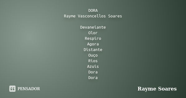 DORA Rayme Vasconcellos Soares Devaneiante Olor Respiro Agora Distante Ouço Rios Azuis Dora Dora... Frase de Rayme Soares.