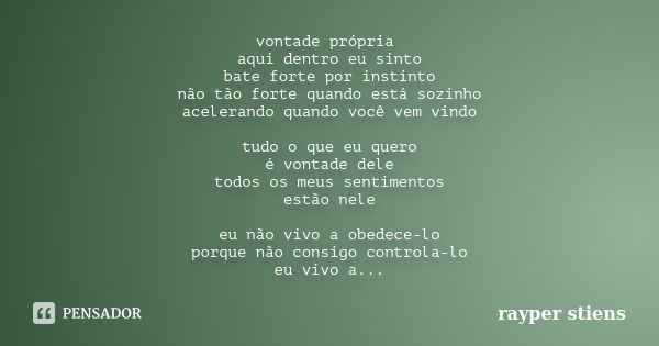 vontade própria aqui dentro eu sinto bate forte por instinto não tão forte quando está sozinho acelerando quando você vem vindo tudo o que eu quero é vontade de... Frase de rayper stiens.