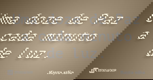 Uma doze de Paz a cada minuto de luz.... Frase de Rayra silva.