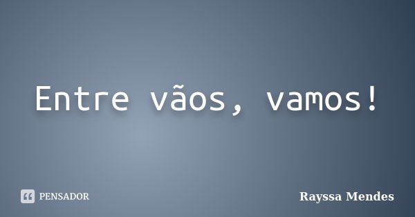 Entre vãos, vamos!... Frase de Rayssa Mendes.