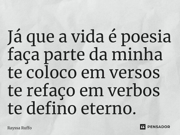 ⁠Já que a vida é poesia faça parte da minha te coloco em versos te refaço em verbos te defino eterno.... Frase de Rayssa Ruffo.