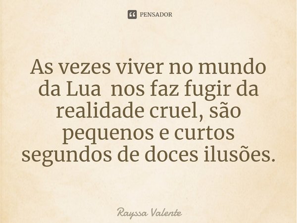 ⁠As vezes viver no mundo da Lua nos faz fugir da realidade cruel, são pequenos e curtos segundos de doces ilusões.... Frase de Rayssa Valente.