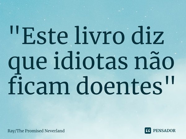 "Este livro diz que idiotas não ficam doentes"⁠... Frase de RayThe Promised Neverland.