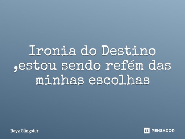 ⁠Ironia do Destino ,estou sendo refém das minhas escolhas... Frase de Rayz Gângster.