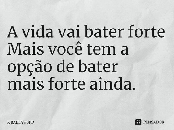 ⁠A vida vai bater forte Mais você tem a opção de bater mais forte ainda.... Frase de R.BALLA SPD.