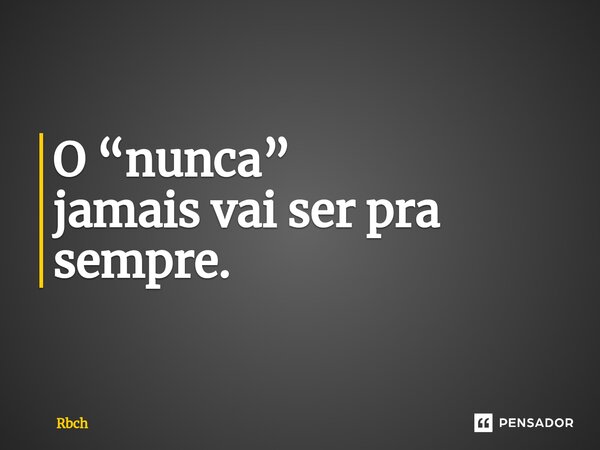 ⁠O “nunca” jamais vai ser pra sempre.... Frase de Rbch.