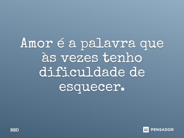 ⁠Amor é a palavra que às vezes tenho dificuldade de esquecer.... Frase de RBD.