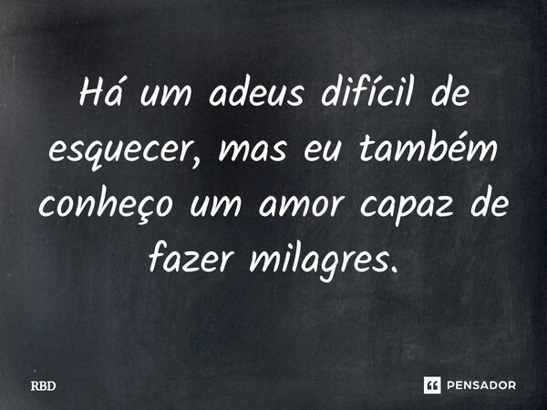 ⁠Há um adeus difícil de esquecer, mas eu também conheço um amor capaz de fazer milagres.... Frase de RBD.