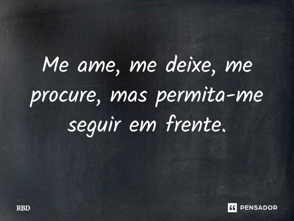 ⁠Me ame, me deixe, me procure, mas permita-me seguir em frente.... Frase de RBD.