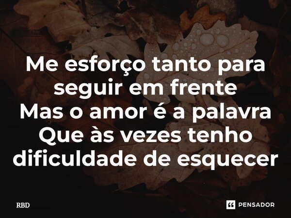 ⁠Me esforço tanto para seguir em frente Mas o amor é a palavra Que às vezes tenho dificuldade de esquecer... Frase de RBD.