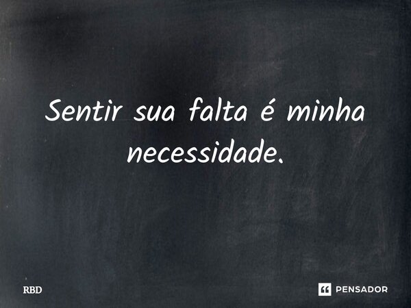 ⁠Sentir sua falta é minha necessidade.... Frase de RBD.