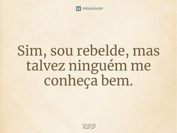 ⁠Sim, sou rebelde, mas talvez ninguém me conheça bem.... Frase de RBD.