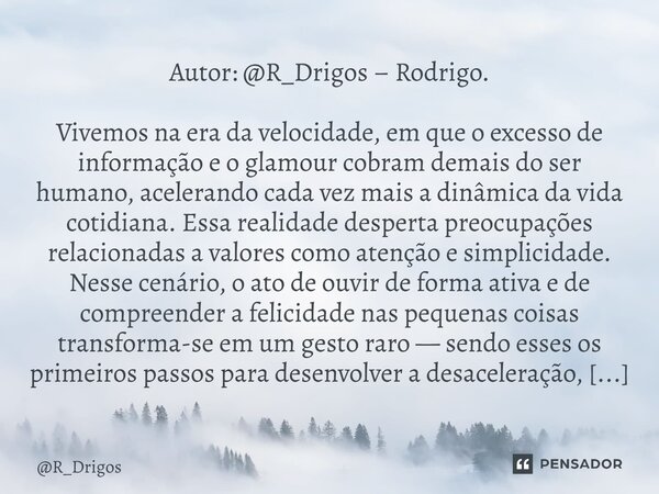 ⁠Autor: @R_Drigos – Rodrigo. Vivemos na era da velocidade, em que o excesso de informação e o glamour cobram demais do ser humano, acelerando cada vez mais a di... Frase de R_Drigos.