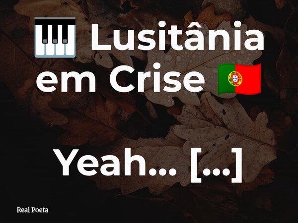 🎹 Lusitânia em Crise 🇵🇹 Yeah… Porto, Lisboa, Algarve, Braga… Portugal inteiro sente o peso da saga… É o povo na rua, é a luta que não para… O som ecoa, a verdad... Frase de Real Poeta.