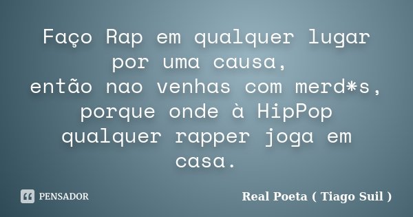 Faço Rap em qualquer lugar por uma causa, então nao venhas com merd*s, porque onde à HipPop qualquer rapper joga em casa.... Frase de Real Poeta ( Tiago Suil ).