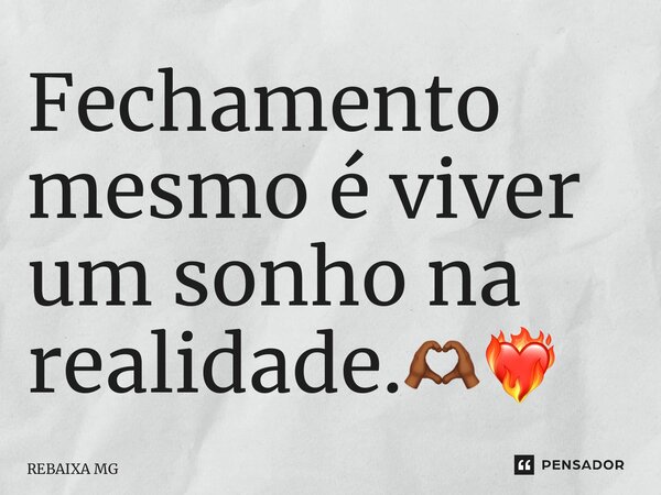 ⁠Fechamento mesmo é viver um sonho na realidade.🫶🏾❤️‍🔥... Frase de REBAIXA MG.