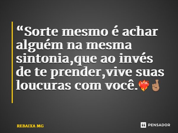 “Sorte mesmo é achar alguém na mesma sintonia,que ao invés de te prender,vive suas loucuras com você.❤️‍🔥🤞🏽 ⁠... Frase de REBAIXA MG.