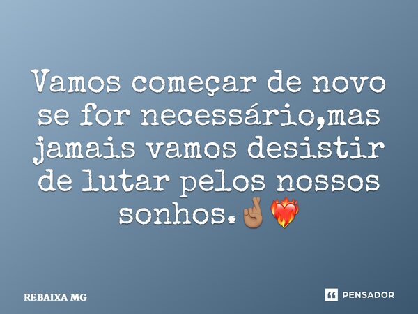 ⁠Vamos começar de novo se for necessário,mas jamais vamos desistir de lutar pelos nossos sonhos.🤞🏽❤️‍🔥... Frase de REBAIXA MG.