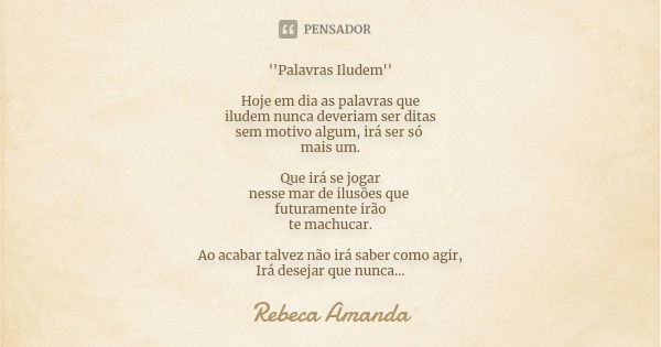 ''Palavras Iludem'' Hoje em dia as palavras que iludem nunca deveriam ser ditas sem motivo algum, irá ser só mais um. Que irá se jogar nesse mar de ilusões que ... Frase de Rebeca Amanda.