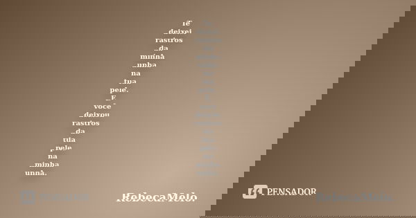 Te deixei rastros da minha unha na tua pele. E você deixou rastros da tua pele na minha unha.... Frase de RebecaMelo.