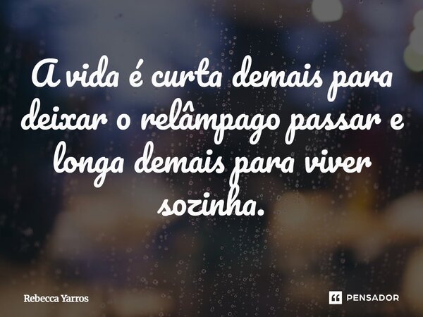 ⁠A vida é curta demais para deixar o relâmpago passar e longa demais para viver sozinha.... Frase de Rebecca Yarros.