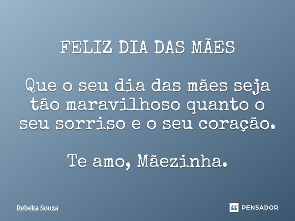 FELIZ DIA DAS MÃES ⁠Que o seu dia das mães seja tão maravilhoso quanto o seu sorriso e o seu coração. Te amo, Mãezinha.... Frase de Rebeka Souza.