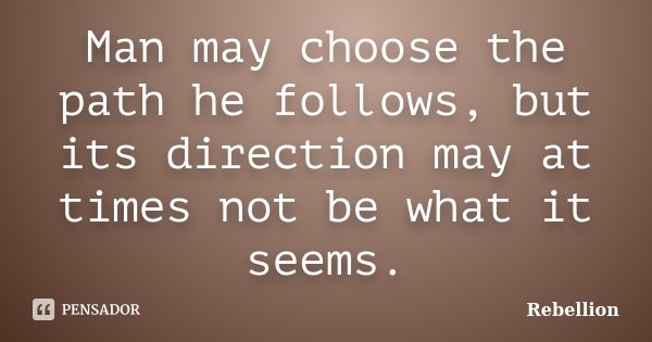 Man may choose the path he follows, but its direction may at times not be what it seems.... Frase de Rebellion.