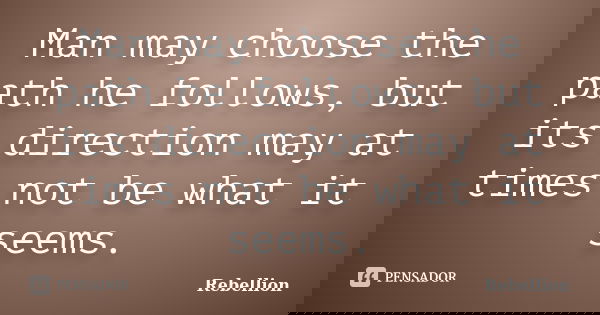 Man may choose the path he follows, but its direction may at times not be what it seems.... Frase de Rebellion.