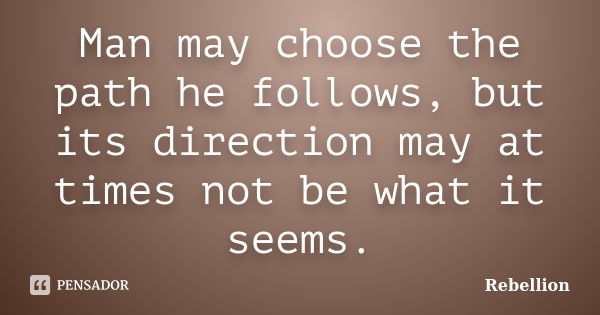 Man may choose the path he follows, but its direction may at times not be what it seems.... Frase de Rebellion.