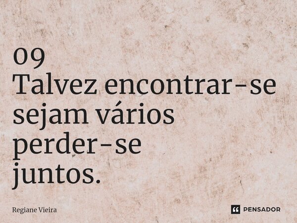 ⁠09 Talvez encontrar-se sejam vários perder-se juntos.... Frase de Regiane Vieira.