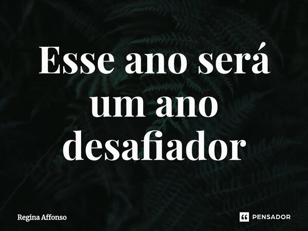 ⁠Esse ano será um ano desafiador... Frase de Regina Affonso.