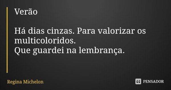 Verão Há dias cinzas. Para valorizar os multicoloridos.
Que guardei na lembrança.... Frase de Regina Michelon.