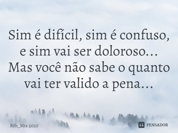 Sim é difícil⁠, sim é confuso, e sim vai ser doloroso...
Mas você não sabe o quanto vai ter valido a pena...... Frase de Rêh_Mts 2020.
