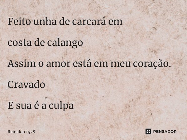 ⁠Feito unha de carcará em costa de calango Assim o amor está em meu coração. Cravado E sua é a culpa... Frase de Reinaldo 1428.
