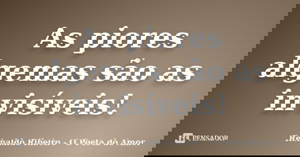 As piores algemas são as invisíveis!... Frase de Reinaldo Ribeiro - O poeta do Amor.