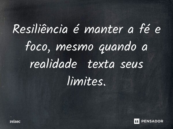 ⁠Resiliência é manter a fé e foco, mesmo quando a realidade texta seus limites.... Frase de reisec.