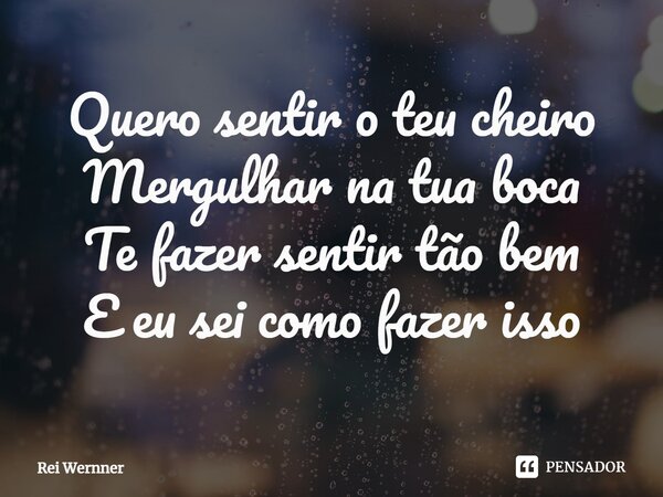 ⁠Quero sentir o teu cheiro Mergulhar na tua boca Te fazer sentir tão bem E eu sei como fazer isso... Frase de Rei Wernner.