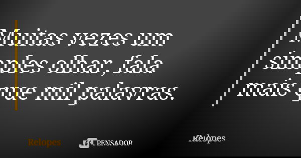 Muitas vezes um simples olhar, fala mais que mil palavras.... Frase de Relopes..