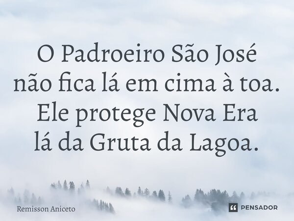 ⁠O Padroeiro São José não fica lá em cima à toa. Ele protege Nova Era lá da Gruta da Lagoa.... Frase de Remisson Aniceto.