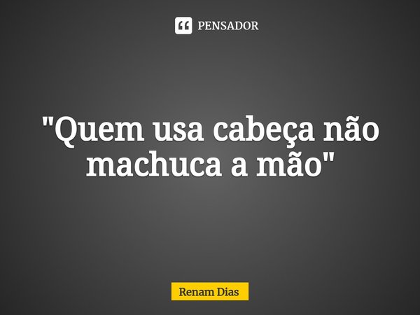 "⁠Quem usa cabeça não machuca a mão"... Frase de Renam Dias.